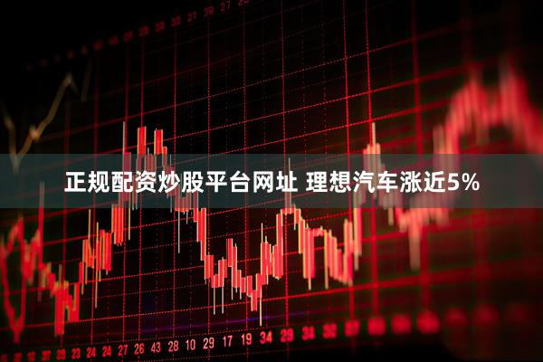 正规配资炒股平台网址 理想汽车涨近5%