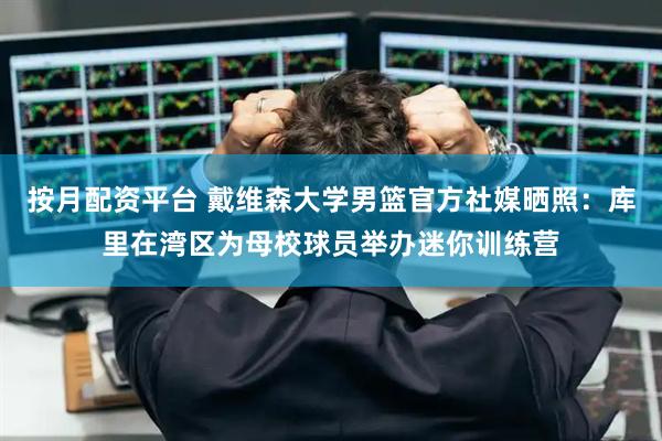 按月配资平台 戴维森大学男篮官方社媒晒照：库里在湾区为母校球员举办迷你训练营